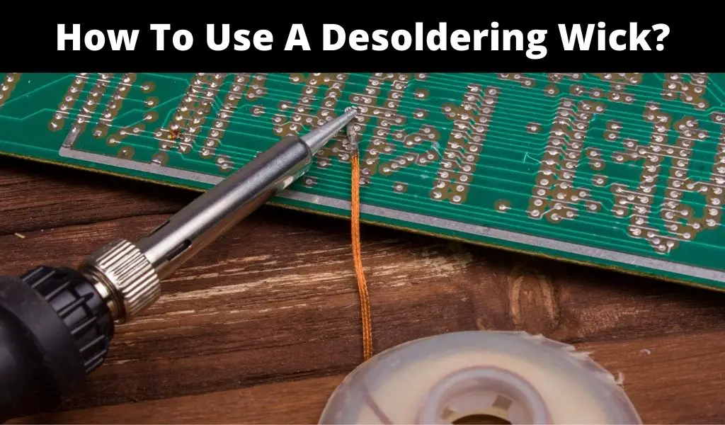 How To Use A Desoldering Wick