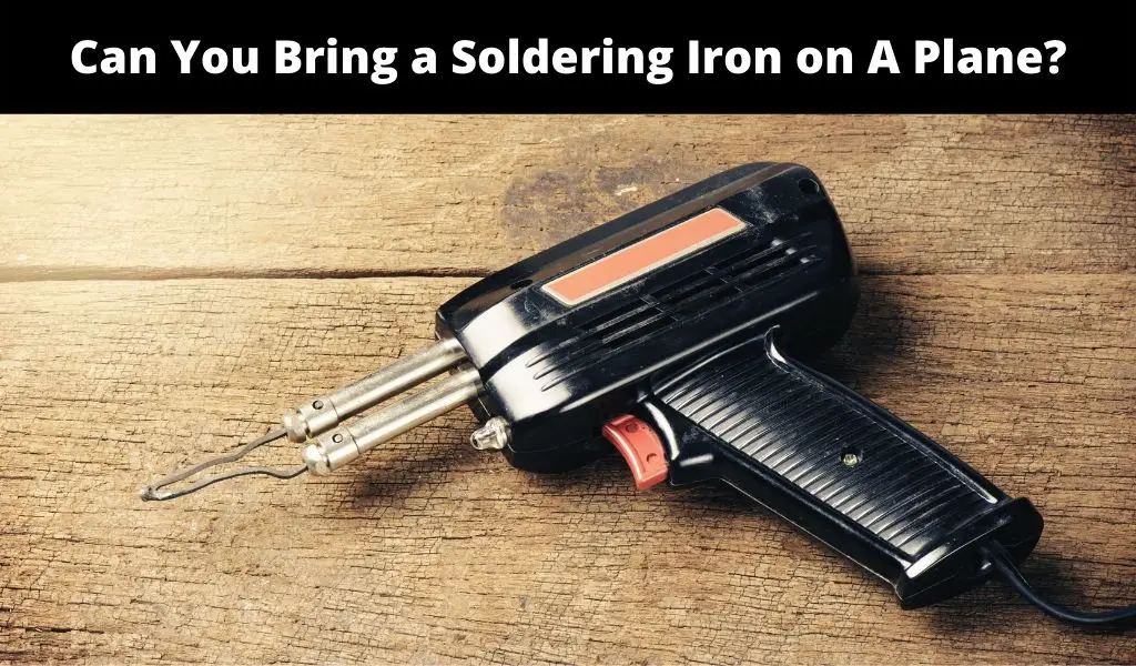 Can You Bring a Soldering Iron on A Plane