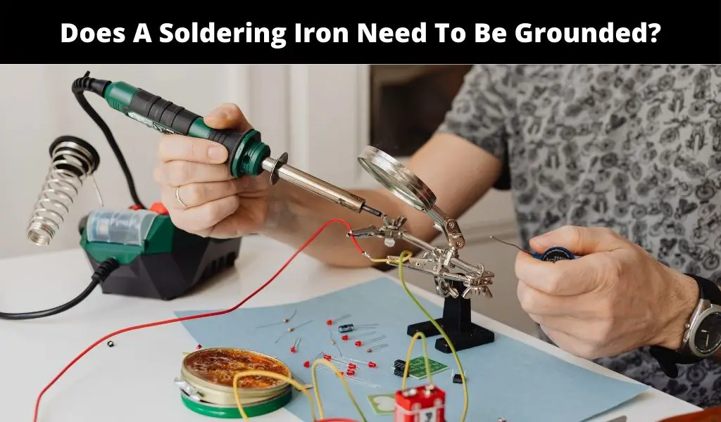 Does A Soldering Iron Need To Be Grounded